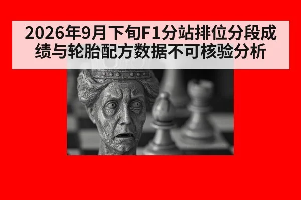 2026年9月下旬F1分站排位分段成绩与轮胎配方数据不可核验分析