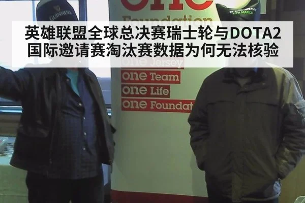 英雄联盟全球总决赛瑞士轮与DOTA2国际邀请赛淘汰赛数据为何无法核验